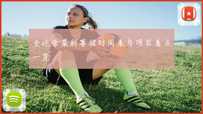 全运会最新赛程时间表与项目看点一览