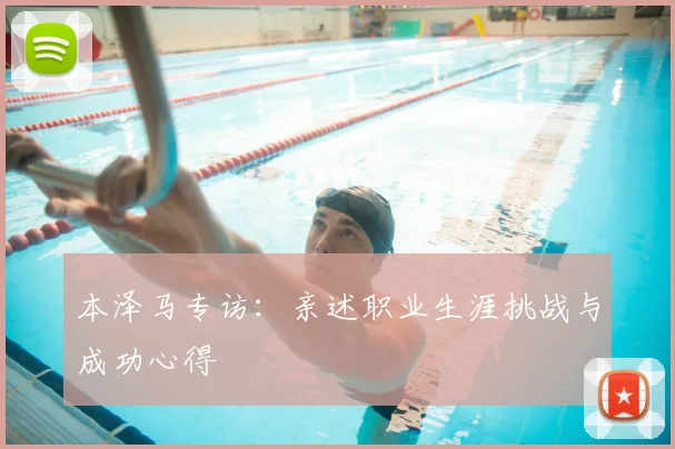 本泽马专访：亲述职业生涯挑战与成功心得