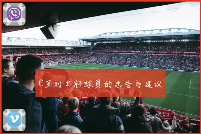 C罗对年轻球员的忠告与建议