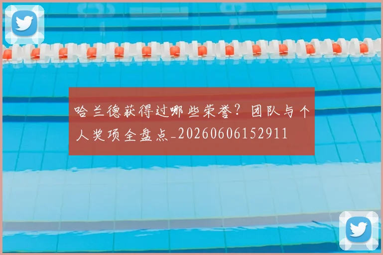 哈兰德获得过哪些荣誉？团队与个人奖项全盘点_20260606152911