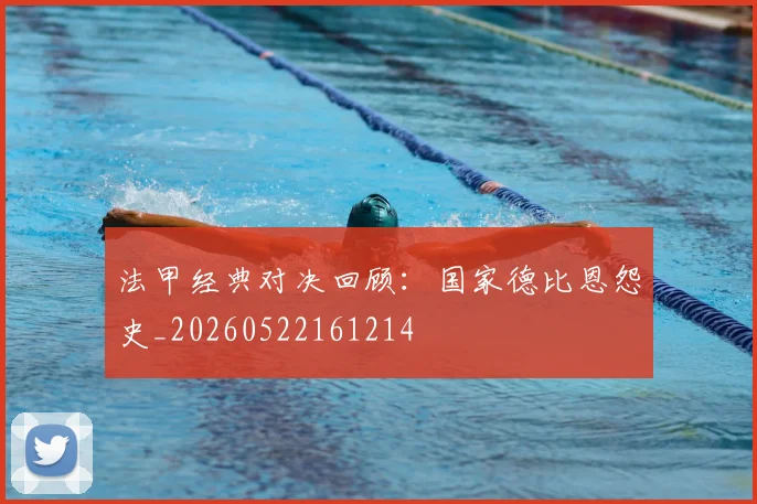 法甲经典对决回顾：国家德比恩怨史_20260522161214
