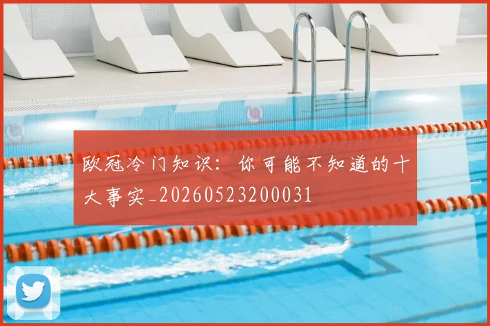 欧冠冷门知识：你可能不知道的十大事实_20260523200031