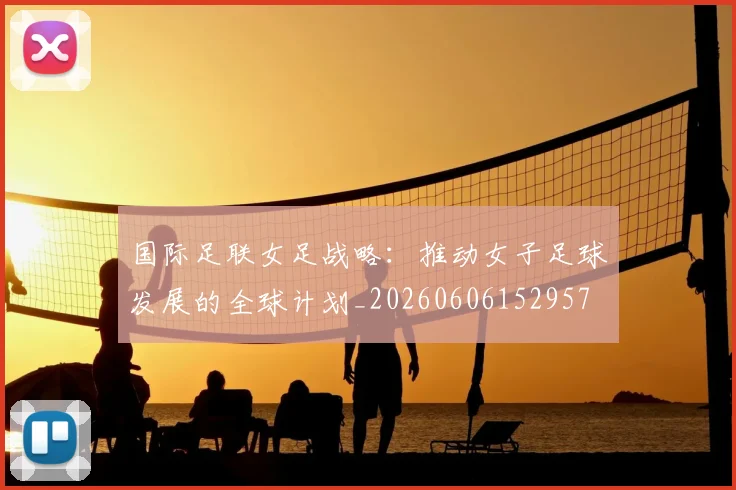 国际足联女足战略：推动女子足球发展的全球计划_20260606152957