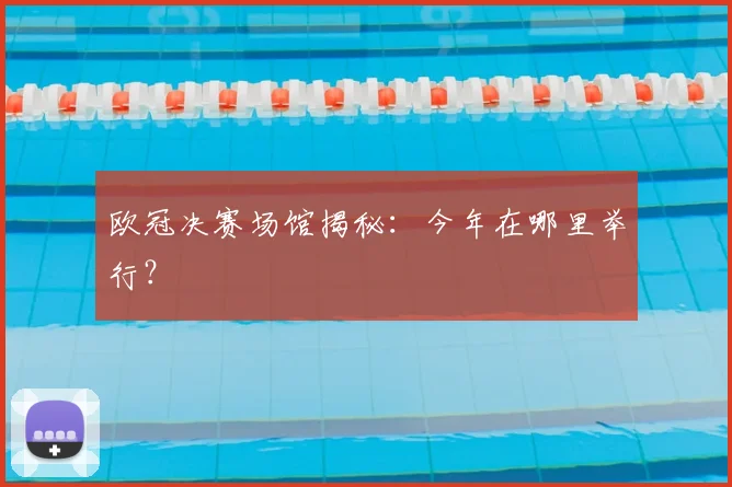 欧冠决赛场馆揭秘：今年在哪里举行？