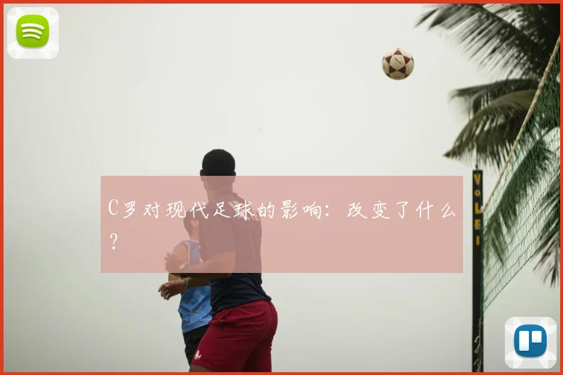 C罗对现代足球的影响：改变了什么？